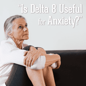 "Is Delta 8 Useful for Anxiety?"