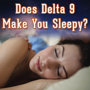 Does Delta 9 Make You Sleepy